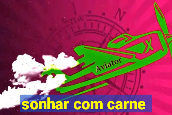 sonhar com carne